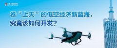 卷“上天”的低空經濟新藍海，究竟該如何開發？