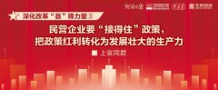 民營企業要“接得住”政策，把政策紅利轉化為發展壯大的生產力丨深化改革“縣”鋒力量③